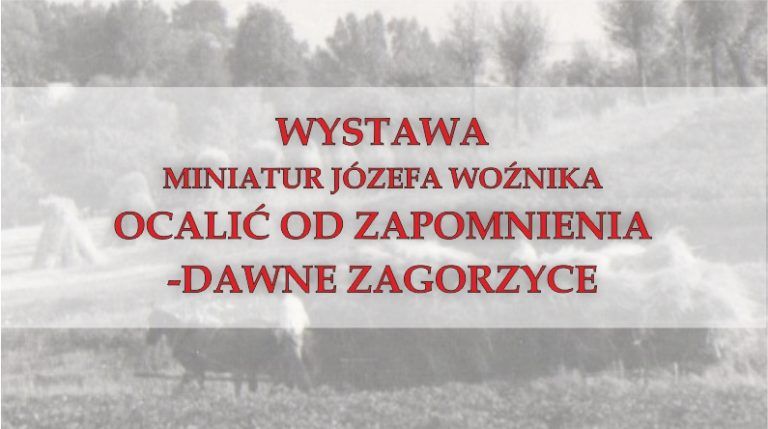 Ocalić od Zapomnienia – dawne Zagorzyce. Wystawa Józefa Woźnika